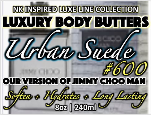 NK INSPIRED LUXE LINE SHEA BODY BUTTERS & OIL COLLECTION - #600-URBAN SUEDE-OUR VERSION OF JIMMY CHOO MAN