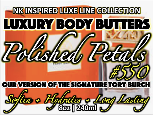 NK INSPIRED LUXE LINE SHEA BODY BUTTERS & OIL COLLECTION - #550 -POLISHED PETALS - OUR VERSION OF TORY BURCH SIGNATURE