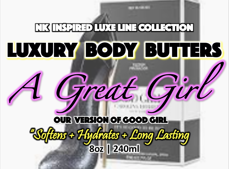 NK INSPIRED LUXE LINE SHEA BODY BUTTERS & OIL COLLECTION -  A GREAT GIRL #502 - OUR VERSION OF GOOD GIRL